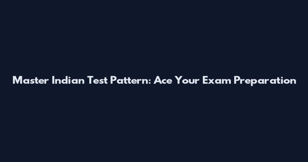 Master Indian Test Pattern: Ace Your Exam Preparation