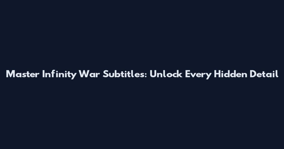 Master Infinity War Subtitles: Unlock Every Hidden Detail