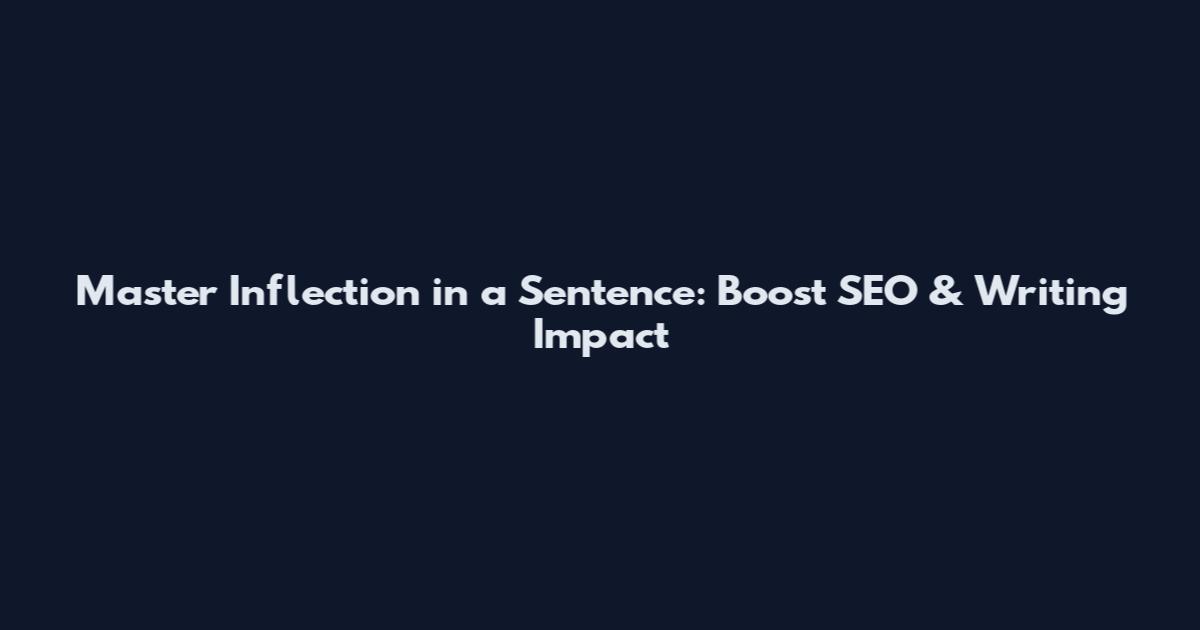 Master Inflection in a Sentence: Boost SEO & Writing Impact