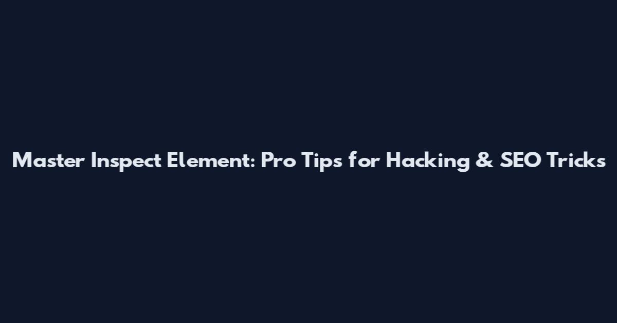 Master Inspect Element: Pro Tips for Hacking & SEO Tricks