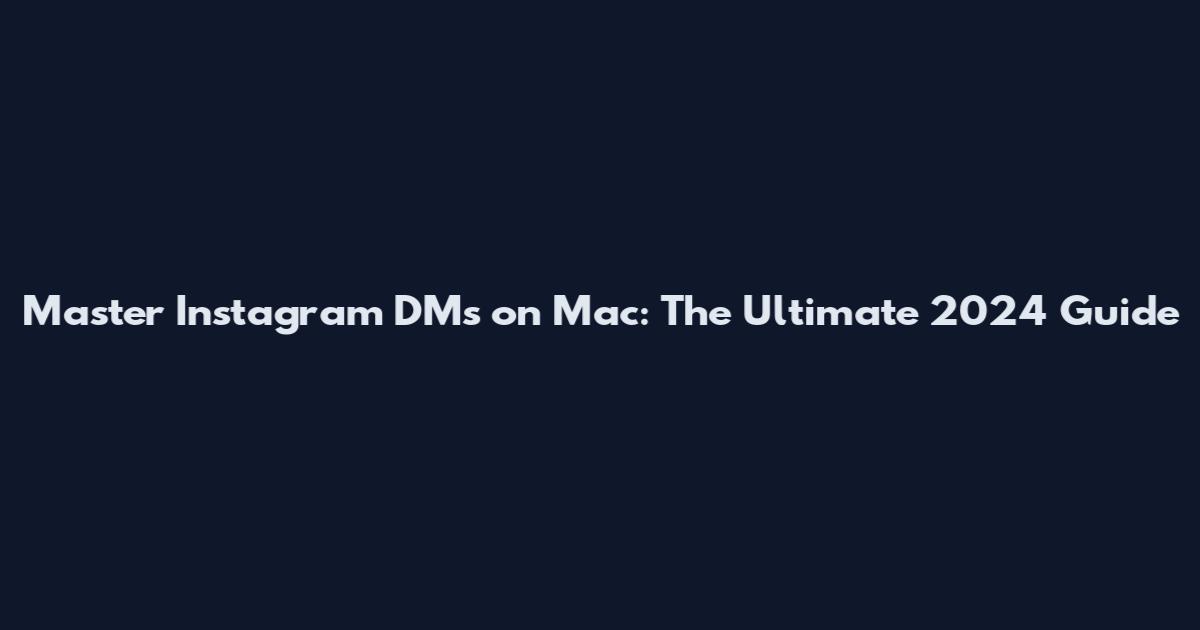 Master Instagram DMs on Mac: The Ultimate 2024 Guide
