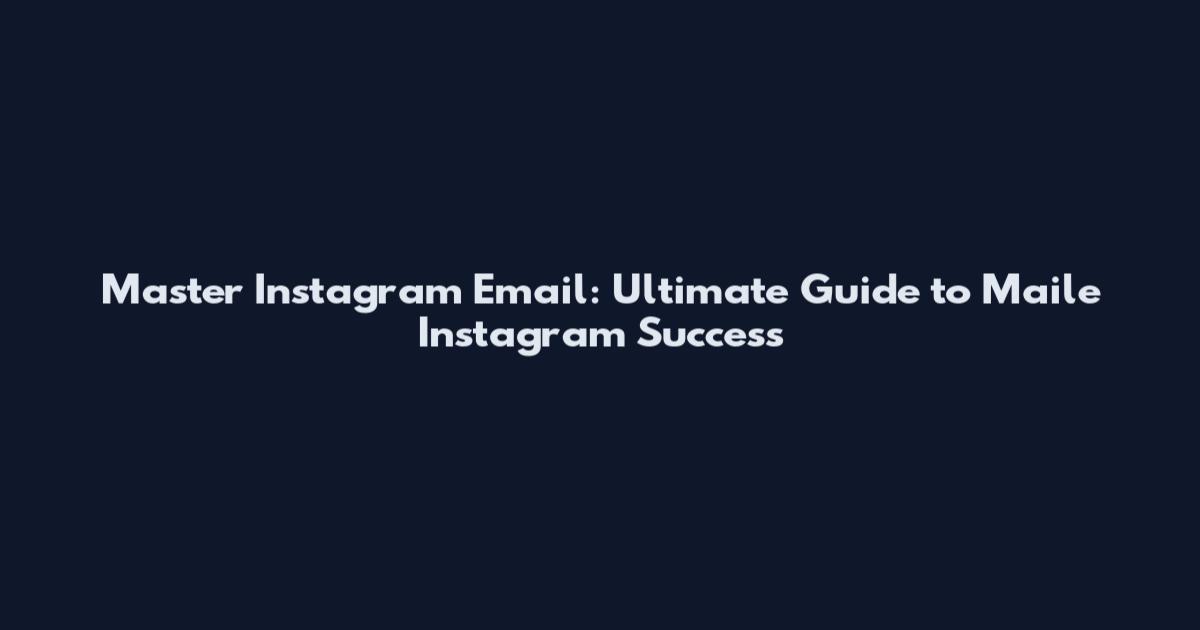 Master Instagram Email: Ultimate Guide to Maile Instagram Success