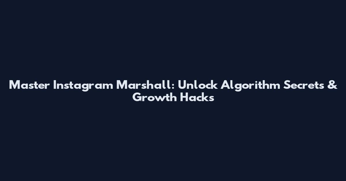 Master Instagram Marshall: Unlock Algorithm Secrets & Growth Hacks