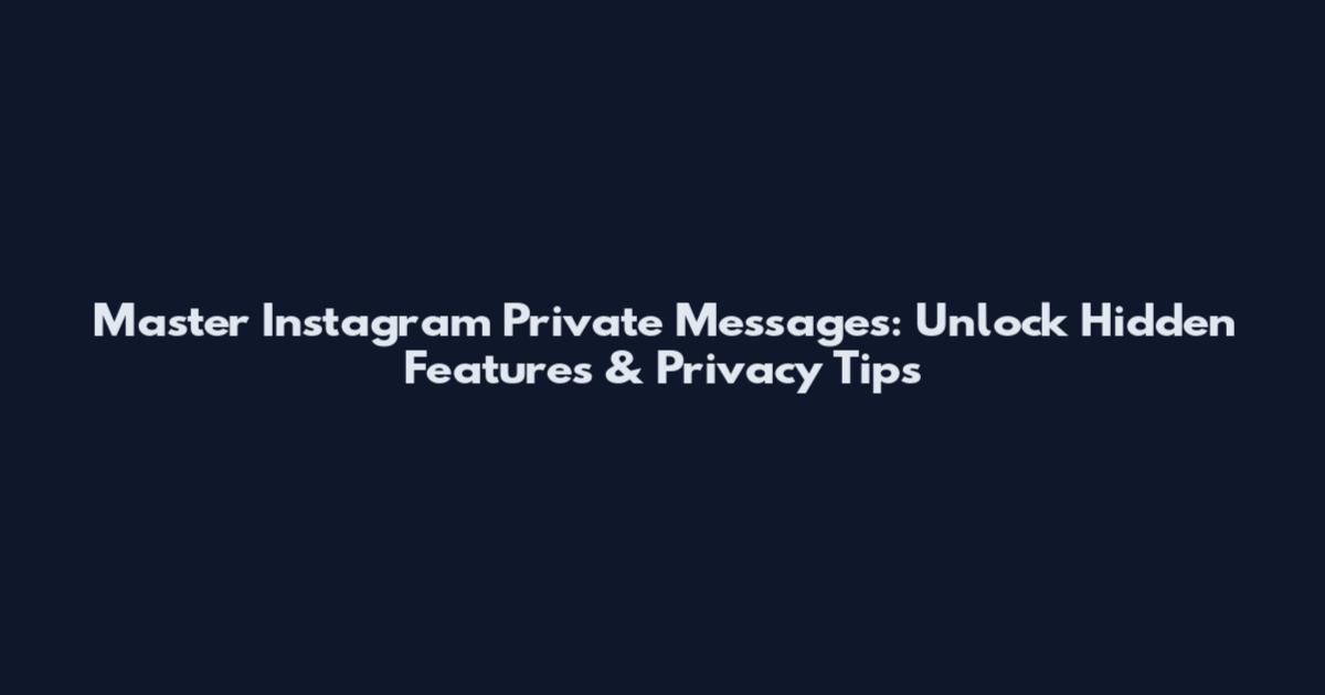 Master Instagram Private Messages: Unlock Hidden Features & Privacy Tips