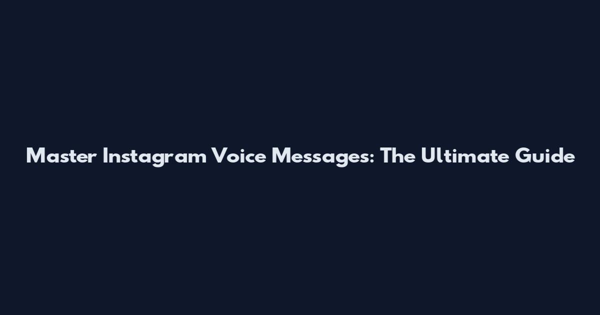Master Instagram Voice Messages: The Ultimate Guide