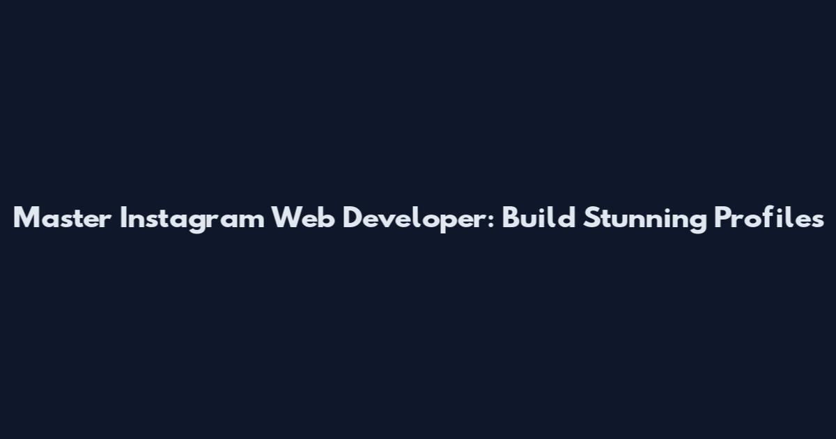 Master Instagram Web Developer: Build Stunning Profiles