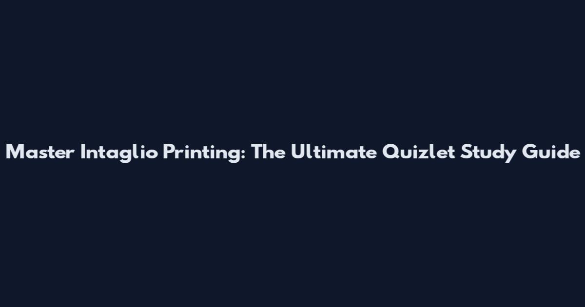 Master Intaglio Printing: The Ultimate Quizlet Study Guide