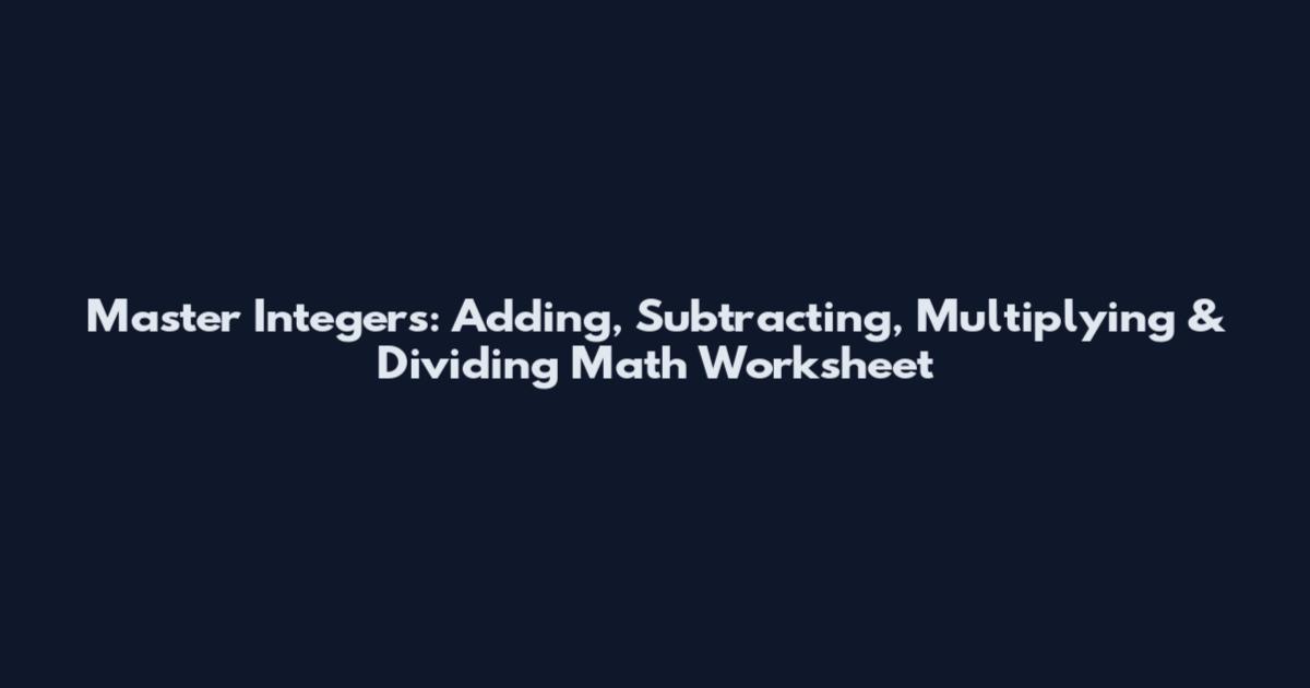 Master Integers: Adding, Subtracting, Multiplying & Dividing Math Worksheet