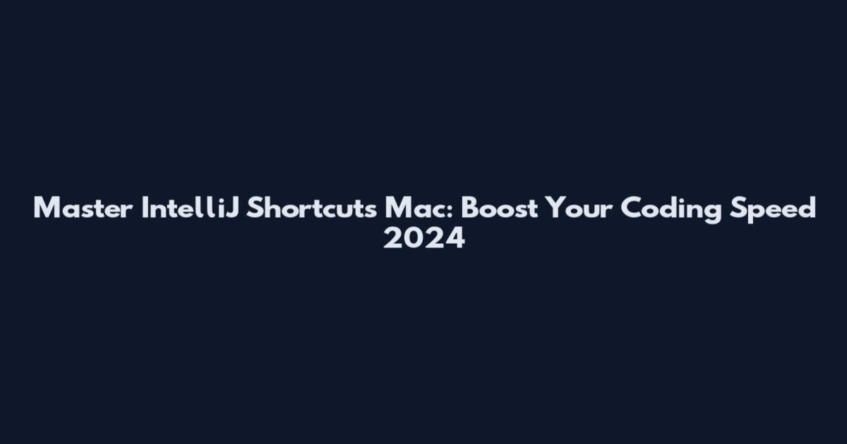 Master IntelliJ Shortcuts Mac: Boost Your Coding Speed 2024