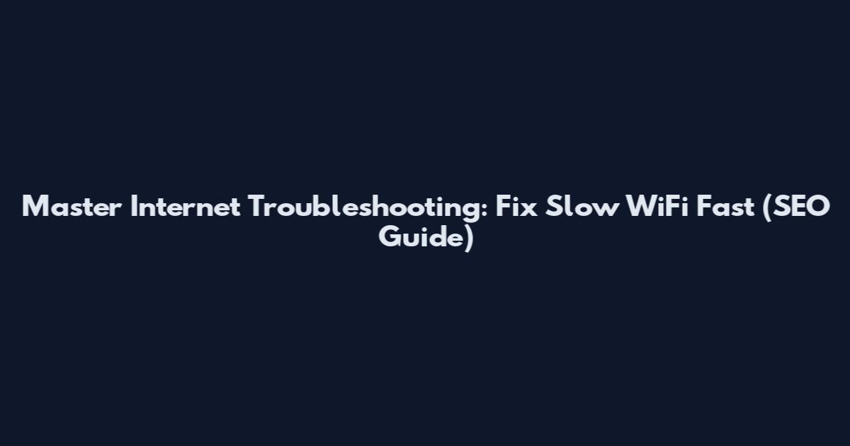 Master Internet Troubleshooting: Fix Slow WiFi Fast (SEO Guide)