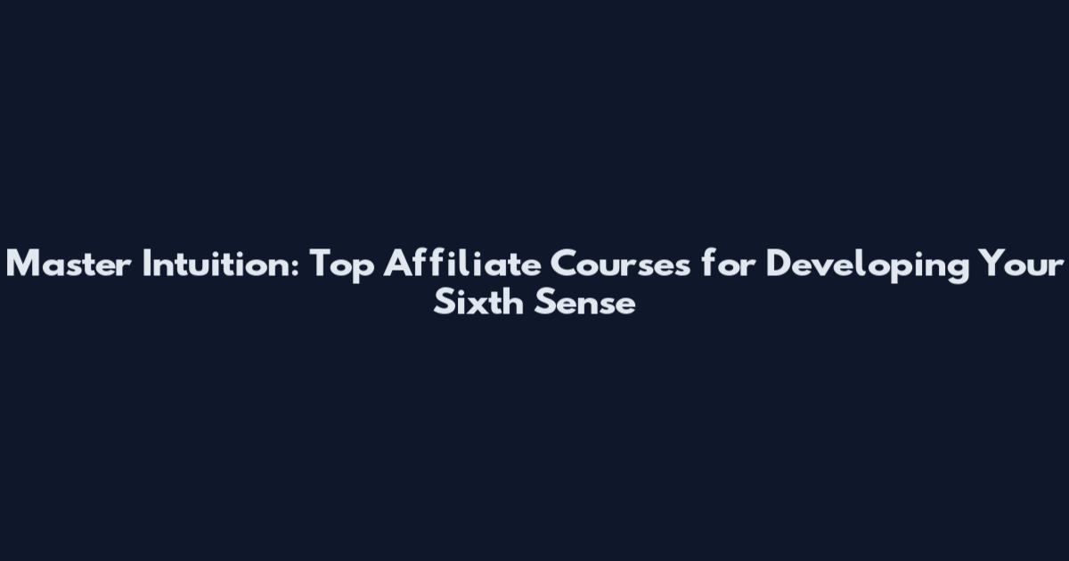 Master Intuition: Top Affiliate Courses for Developing Your Sixth Sense