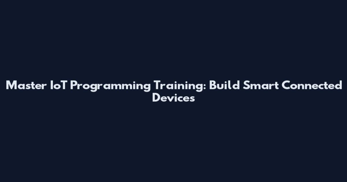 Master IoT Programming Training: Build Smart Connected Devices