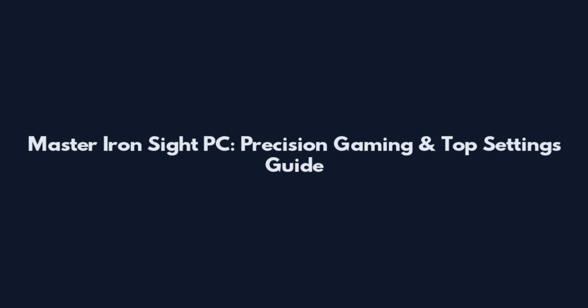 Master Iron Sight PC: Precision Gaming & Top Settings Guide