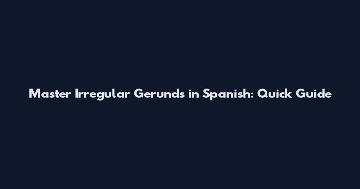 Master Irregular Gerunds in Spanish: Quick Guide