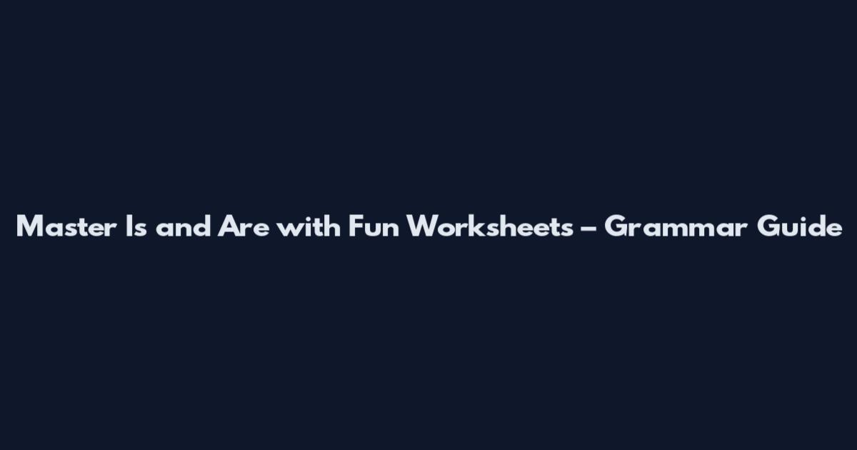 Master Is and Are with Fun Worksheets – Grammar Guide