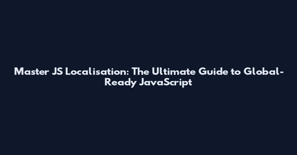 Master JS Localisation: The Ultimate Guide to Global-Ready JavaScript