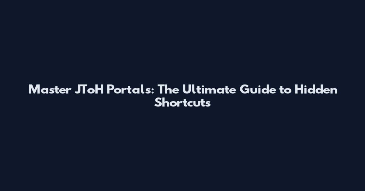Master JToH Portals: The Ultimate Guide to Hidden Shortcuts