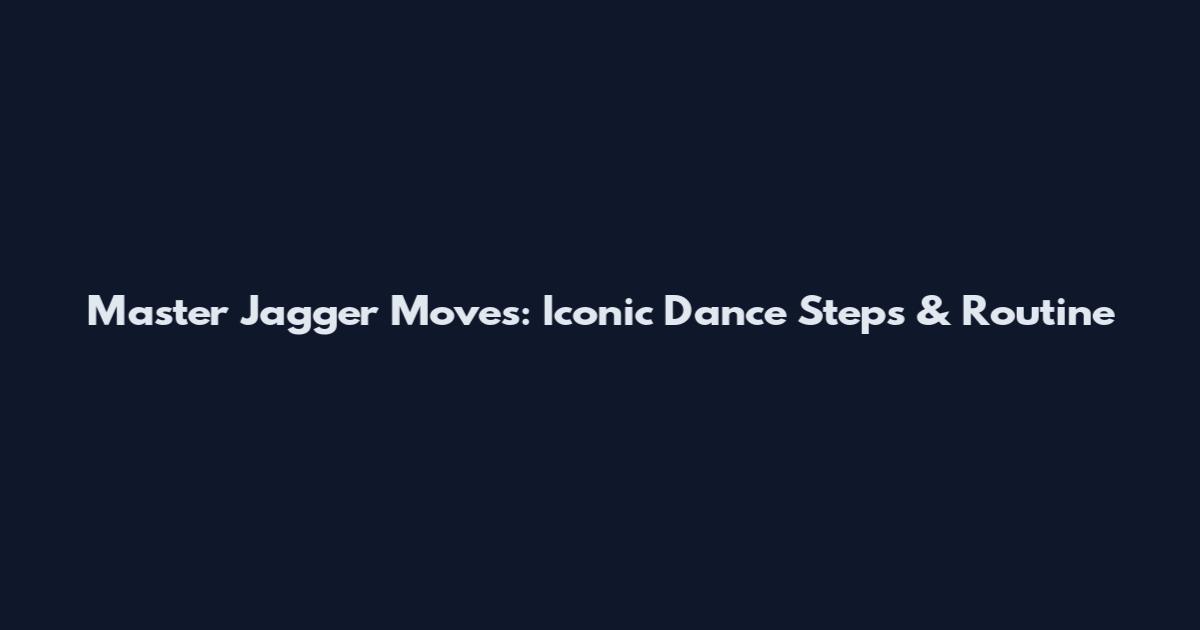 Master Jagger Moves: Iconic Dance Steps & Routine