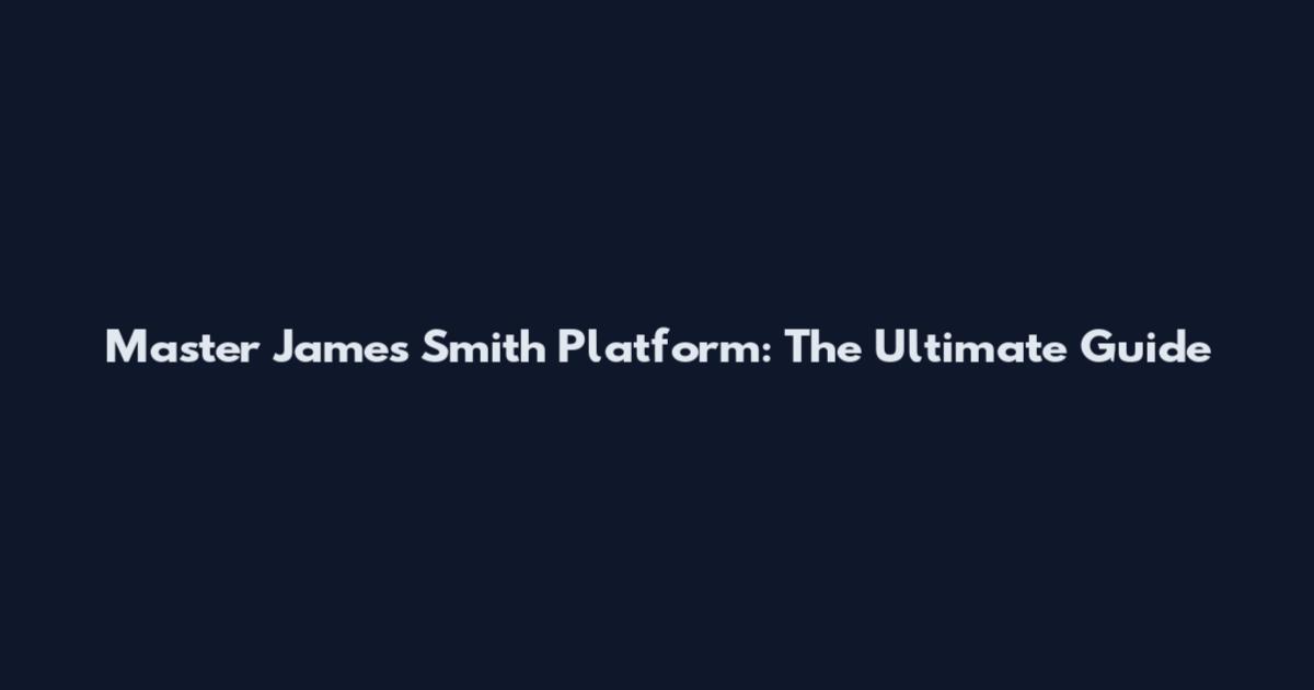 Master James Smith Platform: The Ultimate Guide