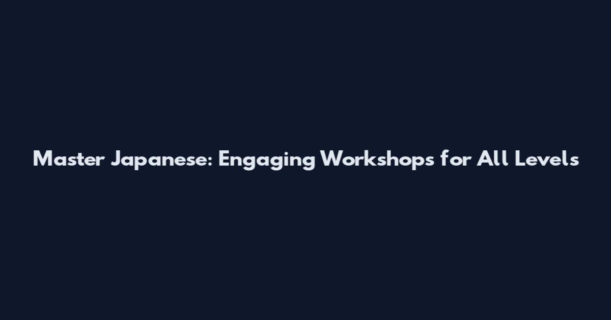 Master Japanese: Engaging Workshops for All Levels