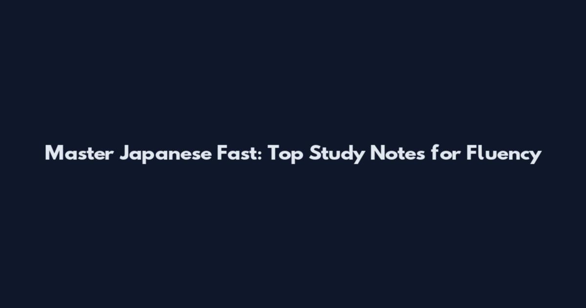 Master Japanese Fast: Top Study Notes for Fluency