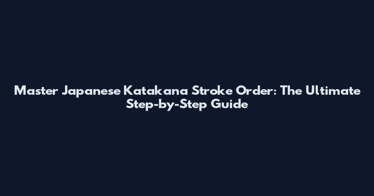 Master Japanese Katakana Stroke Order: The Ultimate Step-by-Step Guide