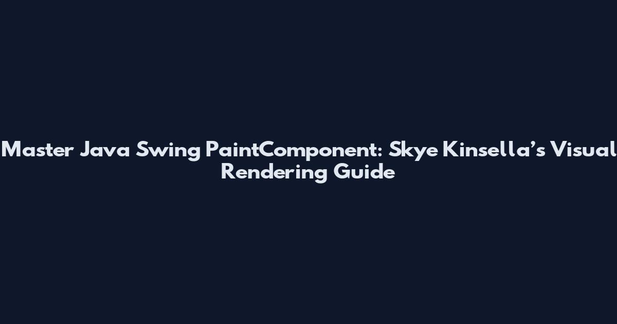 Master Java Swing PaintComponent: Skye Kinsella’s Visual Rendering Guide