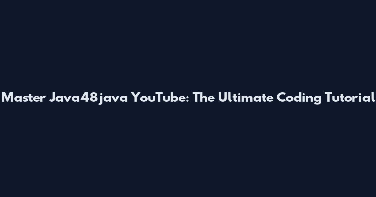 Master Java48java YouTube: The Ultimate Coding Tutorial