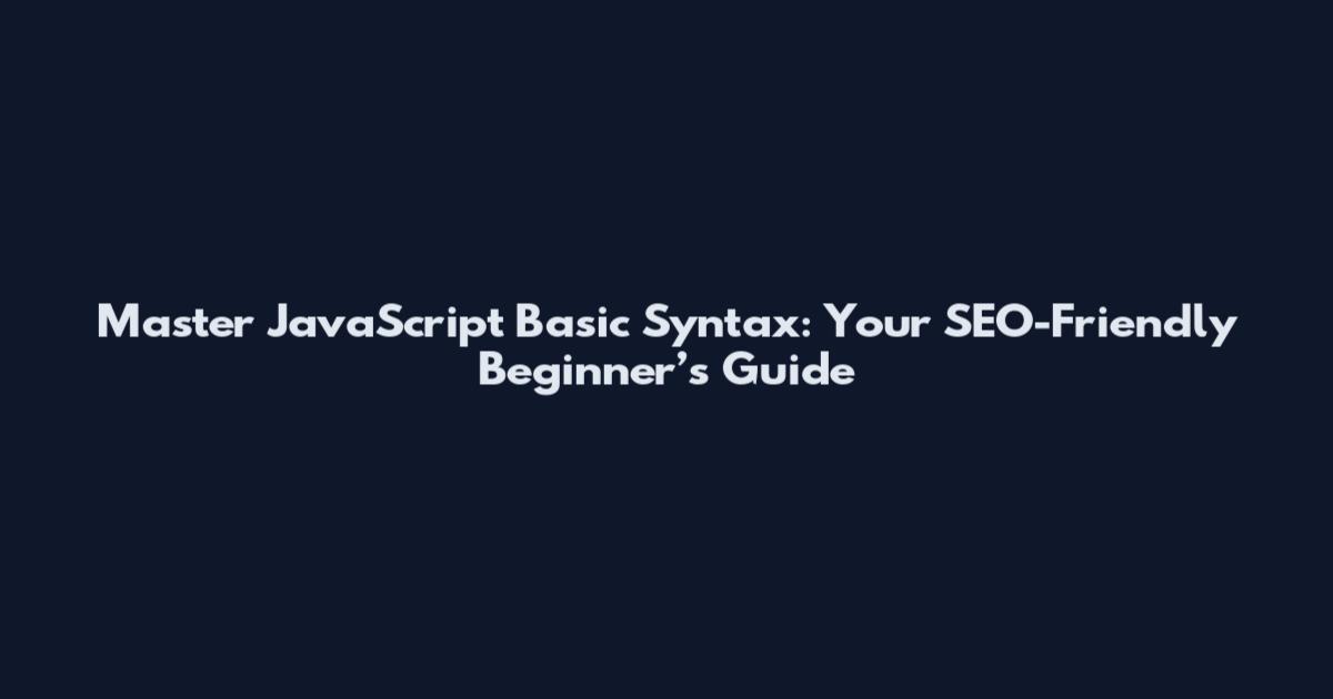 Master JavaScript Basic Syntax: Your SEO-Friendly Beginner’s Guide