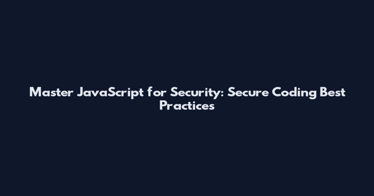 Master JavaScript for Security: Secure Coding Best Practices