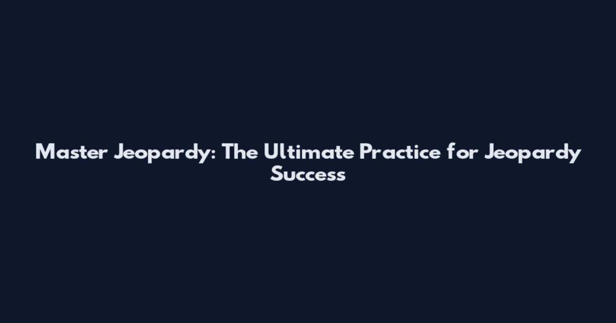 Master Jeopardy: The Ultimate Practice for Jeopardy Success