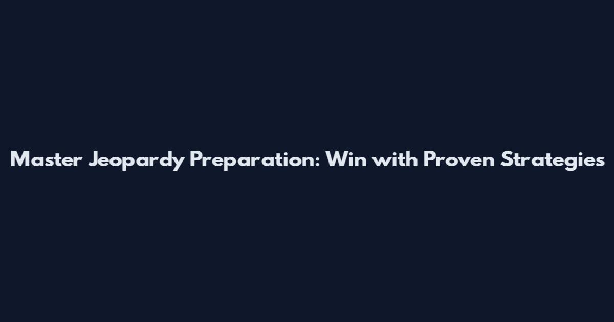 Master Jeopardy Preparation: Win with Proven Strategies