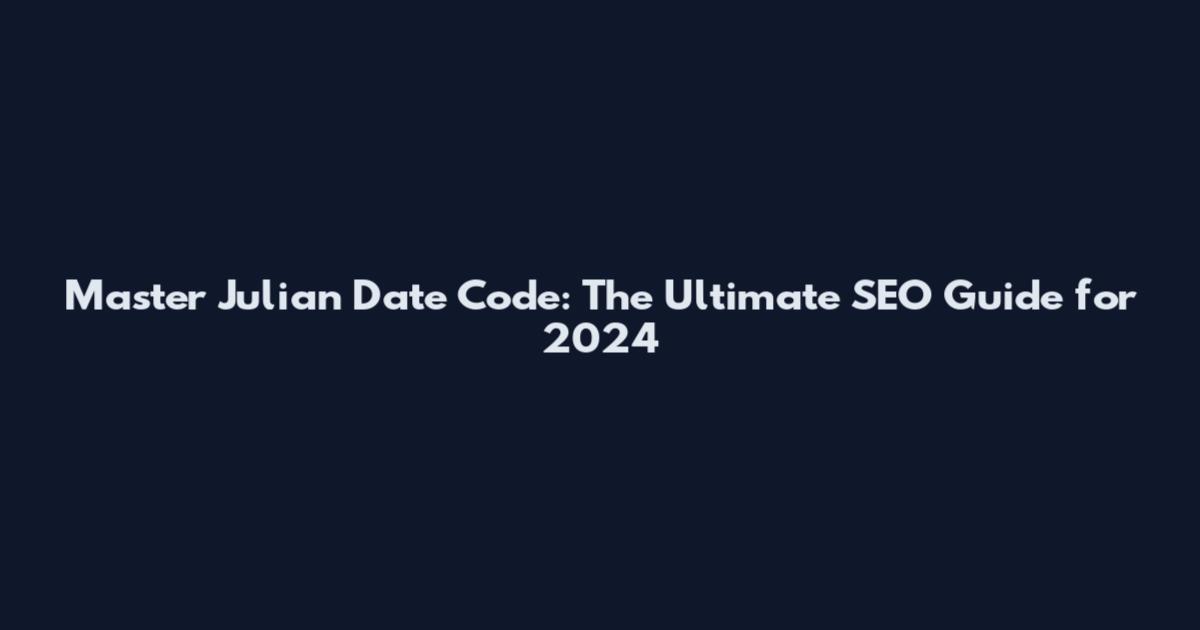 Master Julian Date Code: The Ultimate SEO Guide for 2024