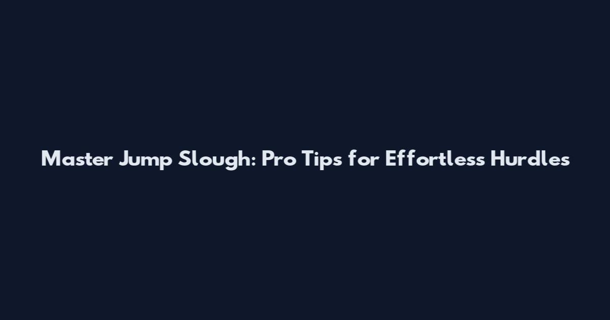 Master Jump Slough: Pro Tips for Effortless Hurdles