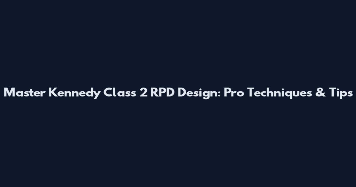 Master Kennedy Class 2 RPD Design: Pro Techniques & Tips