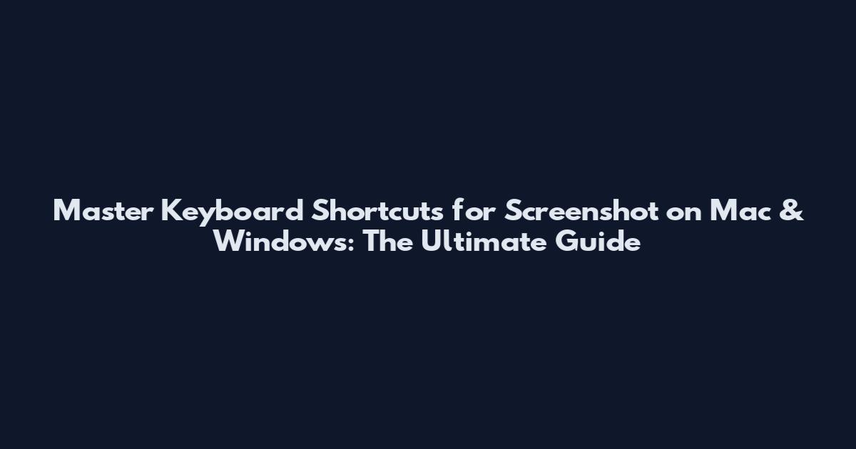 Master Keyboard Shortcuts for Screenshot on Mac & Windows: The Ultimate Guide