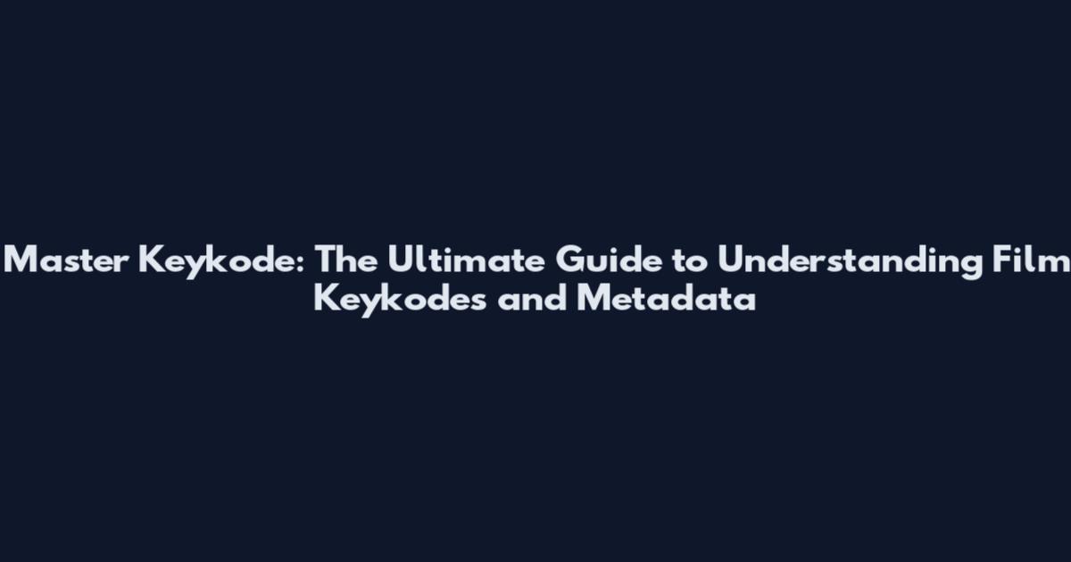 Master Keykode: The Ultimate Guide to Understanding Film Keykodes and Metadata