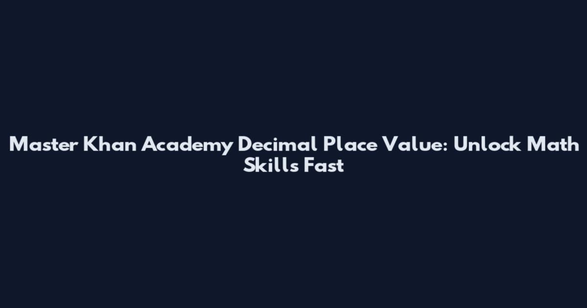 Master Khan Academy Decimal Place Value: Unlock Math Skills Fast