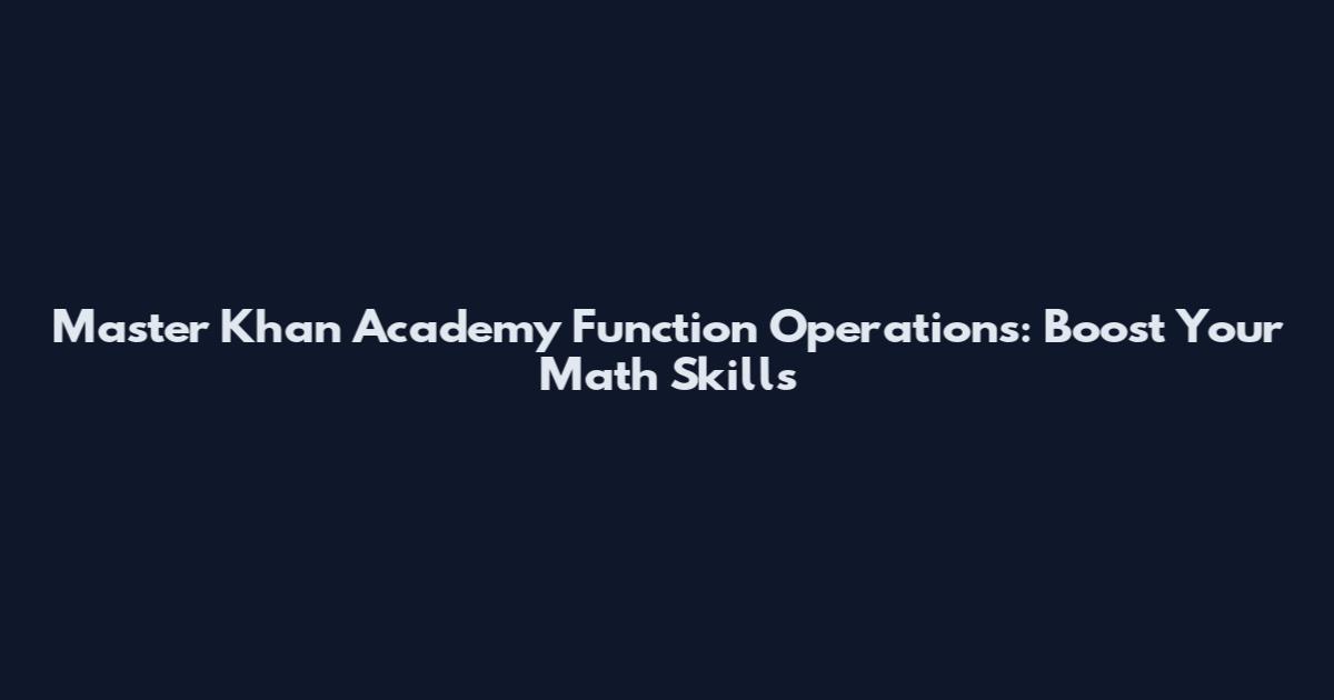 Master Khan Academy Function Operations: Boost Your Math Skills