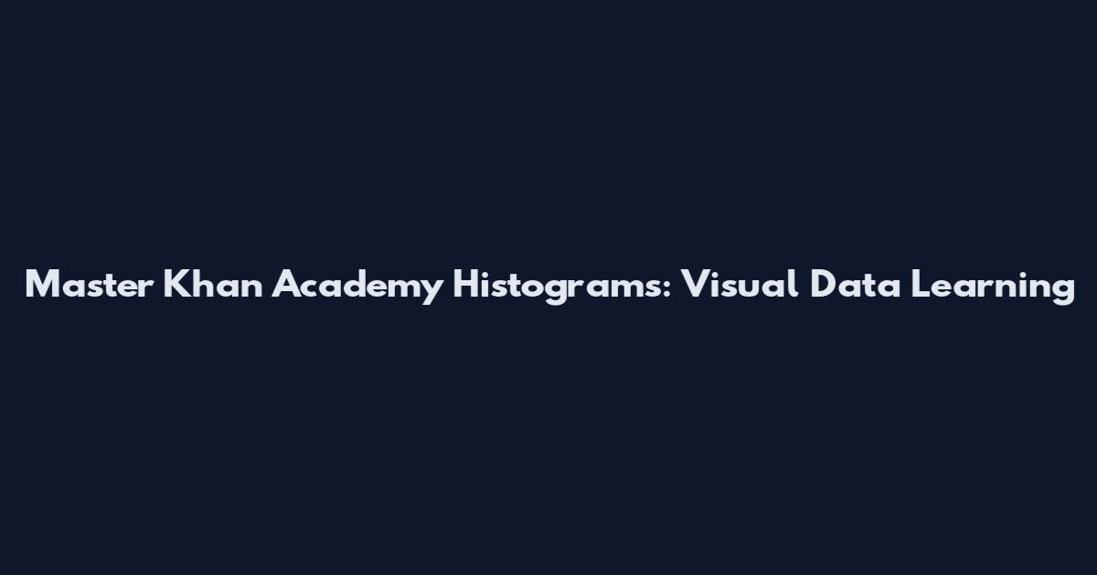 Master Khan Academy Histograms: Visual Data Learning