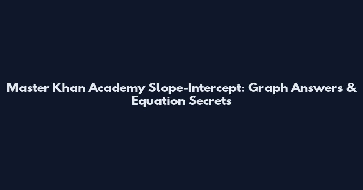 Master Khan Academy Slope-Intercept: Graph Answers & Equation Secrets