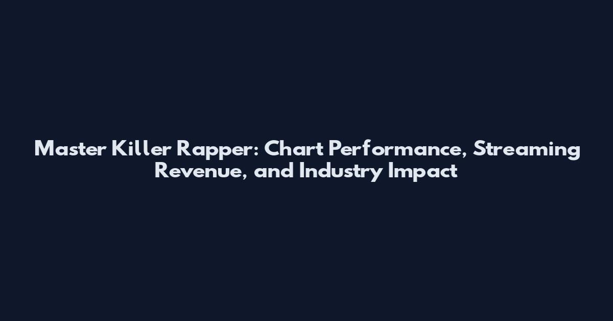 Master Killer Rapper: Chart Performance, Streaming Revenue, and Industry Impact