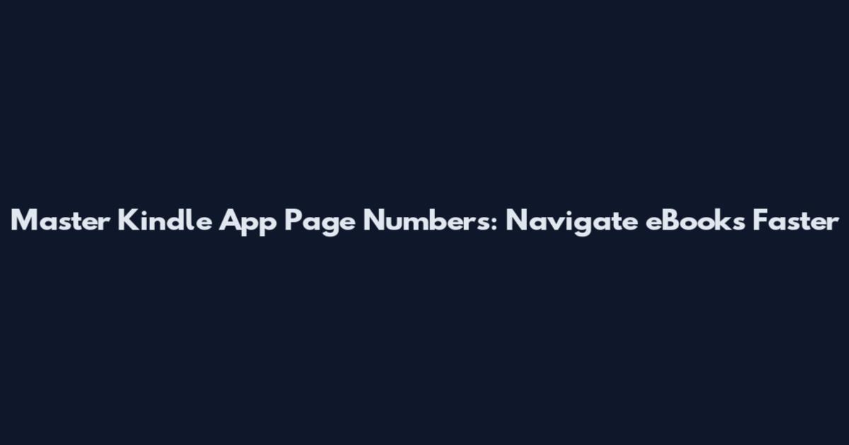 Master Kindle App Page Numbers: Navigate eBooks Faster