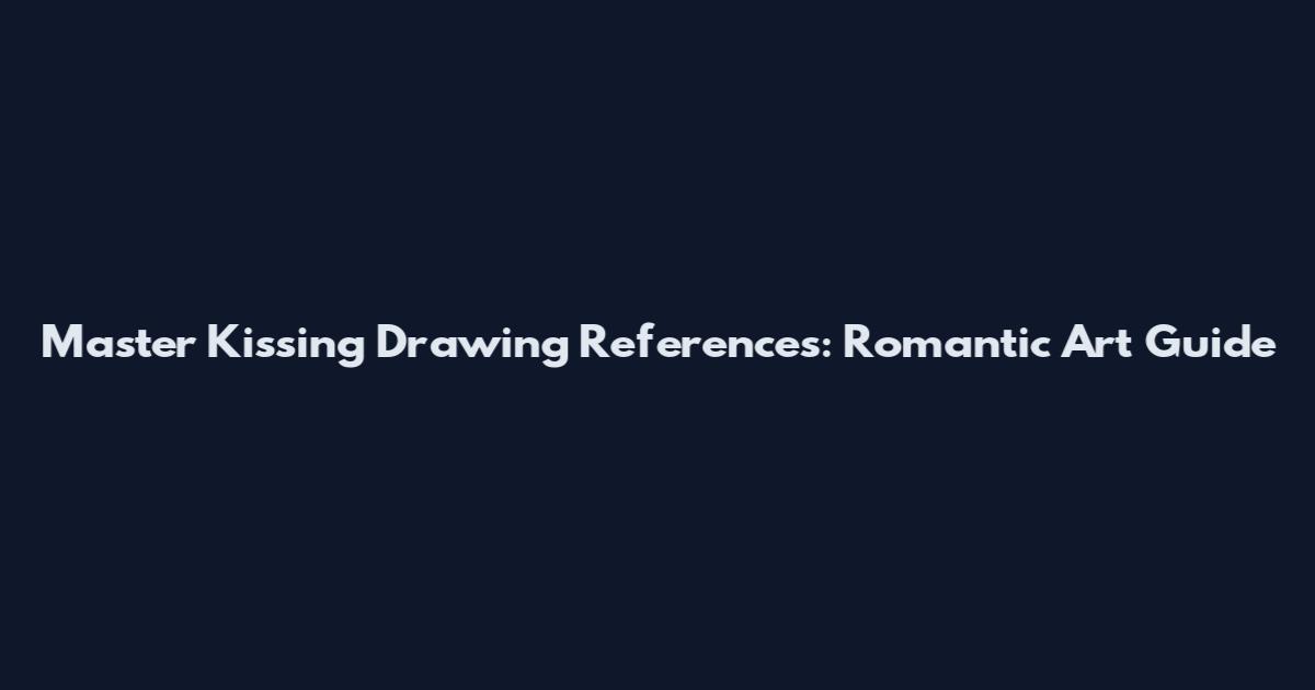 Master Kissing Drawing References: Romantic Art Guide