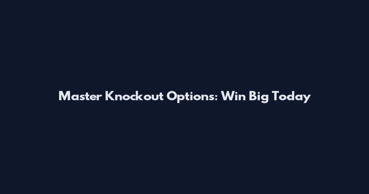 Master Knockout Options: Win Big Today