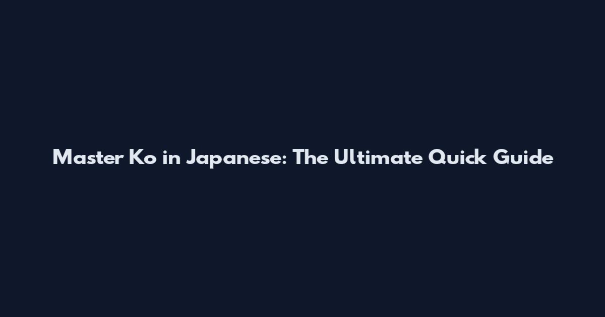 Master Ko in Japanese: The Ultimate Quick Guide