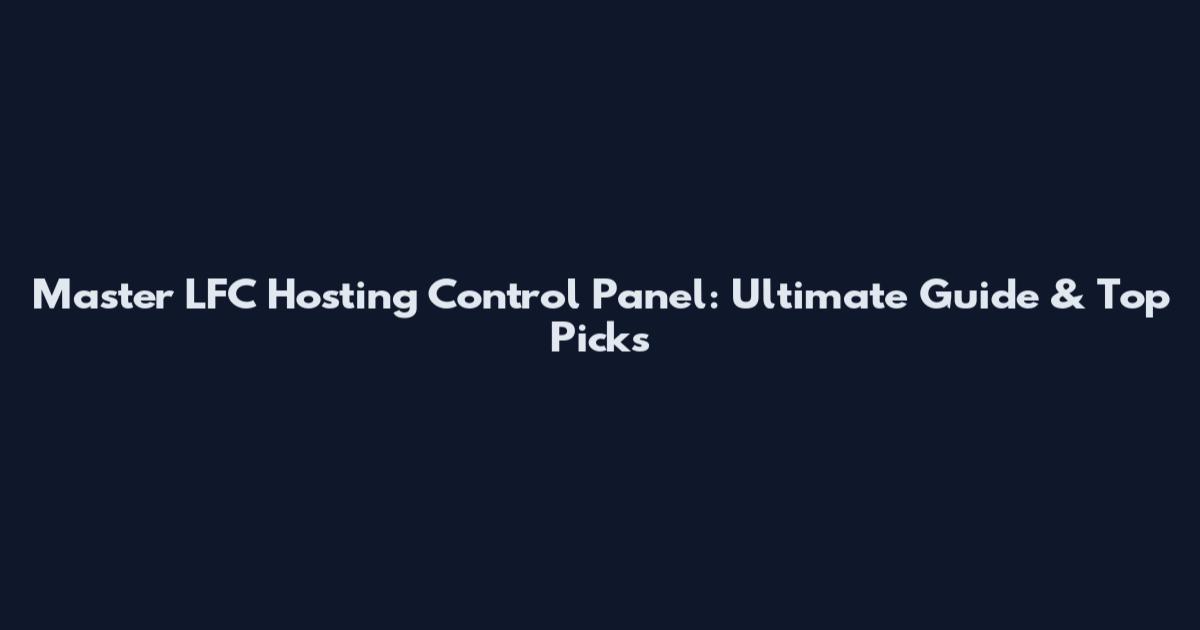Master LFC Hosting Control Panel: Ultimate Guide & Top Picks