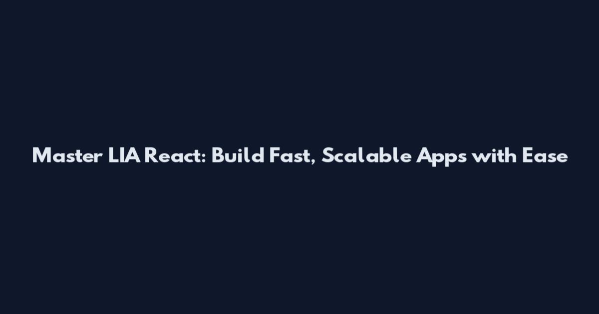 Master LIA React: Build Fast, Scalable Apps with Ease