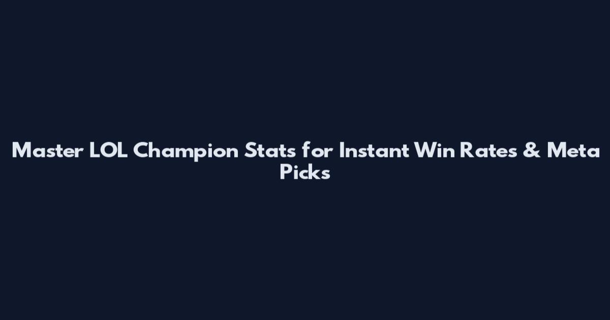 Master LOL Champion Stats for Instant Win Rates & Meta Picks