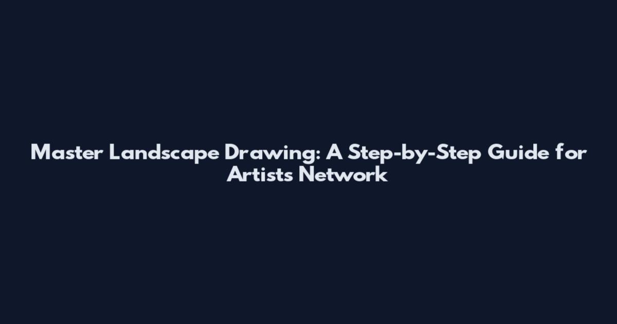 Master Landscape Drawing: A Step-by-Step Guide for Artists Network